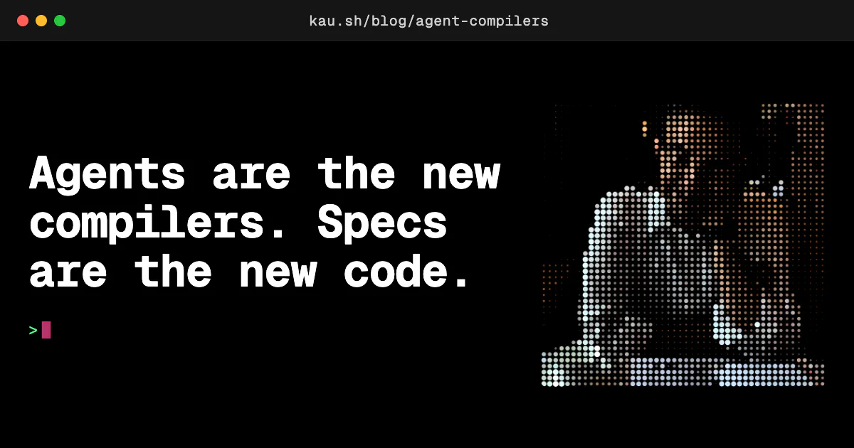 Agents are the new compilers. Specs are the new code. - Kaushik Gopal